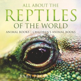 All About the Reptiles of the World - Animal Books | Children's Animal Books