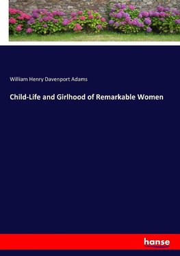 Child-Life and Girlhood of Remarkable Women