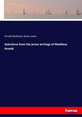 Selections from the prose writings of Matthew Arnold