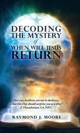 Decoding the Mystery of When Will Jesus Return