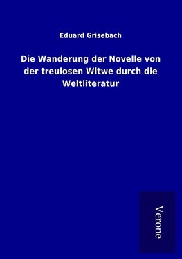 Die Wanderung der Novelle von der treulosen Witwe durch die Weltliteratur