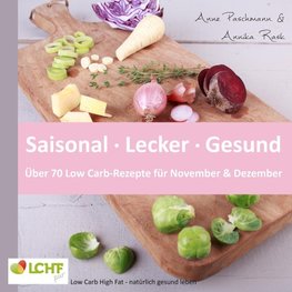 LCHF pur: Saisonal. Lecker. Gesund - über 70 Low Carb-Rezepte für November & Dezember