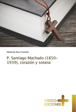 P. Santiago Machado (1850-1939), corazón y sotana