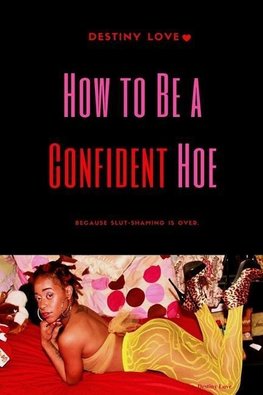 How To Be A Confident Hoe... Because slut shaming Is Over