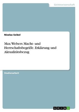 Max Webers Macht- und Herrschaftsbegriffe. Erklärung und Aktualitätsbezug