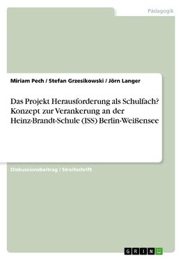 Das Projekt Herausforderung als Schulfach? Konzept zur Verankerung an der Heinz-Brandt-Schule (ISS) Berlin-Weißensee