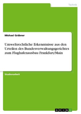 Umweltrechtliche Erkenntnisse aus den Urteilen des Bundesverwaltungsgerichtes zum Flughafenausbau Frankfurt/Main