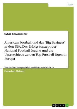 American Football und das "Big Business" in den USA. Das Erfolgskonzept der National Football League und die Unterschiede zu den Top Fussball-Ligen in Europa