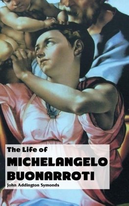 THE LIFE OF MICHELANGELO BUONARROTI