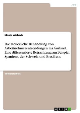 Die steuerliche Behandlung von Arbeitnehmerentsendungen ins Ausland. Eine differenzierte Betrachtung am Beispiel Spaniens, der Schweiz und Brasiliens