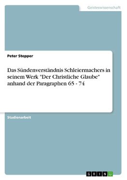 Das Sündenverständnis Schleiermachers in seinem Werk "Der Christliche Glaube"anhand der Paragraphen 65 - 74