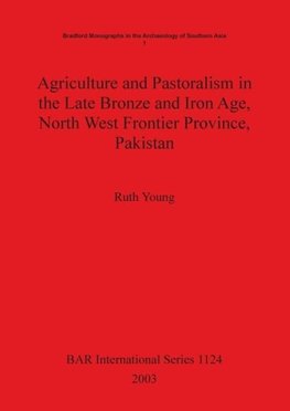 Agriculture and Pastoralism in the Late Bronze and Iron Age, North West Frontier Province, Pakistan