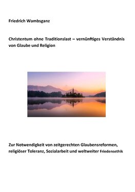 Christentum ohne Traditionslast - vernünftiges Verständnis von Glaube und Religion