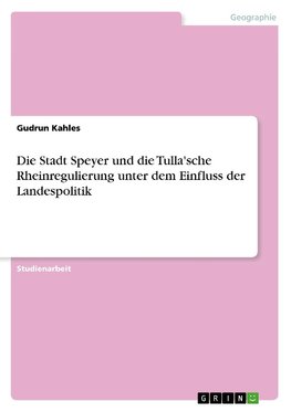 Die Stadt Speyer und die Tulla'sche Rheinregulierung unter dem Einfluss der Landespolitik