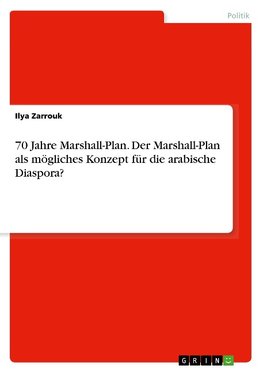 70 Jahre Marshall-Plan. Der Marshall-Plan als mögliches Konzept für die arabische Diaspora?