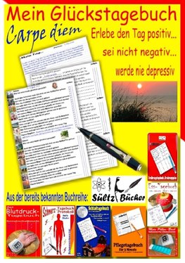 Mein Glückstagebuch - Carpe diem - Erlebe den Tag positiv, sei nicht negativ und werde nie depressiv! Ein Tagebuch zum Ankreuzen und Ausfüllen. Auf der Suche nach meiner Zufriedenheit.