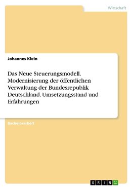 Das Neue Steuerungsmodell. Modernisierung der öffentlichen Verwaltung der Bundesrepublik Deutschland. Umsetzungsstand und Erfahrungen