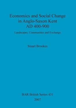 Economics and Social Change in Anglo-Saxon Kent AD 400-900