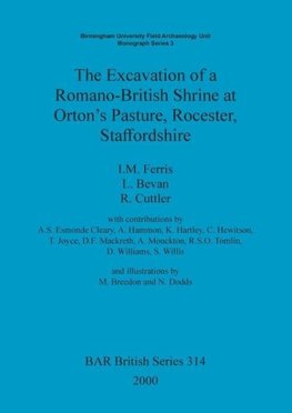 The Excavation of a Romano-British Shrine at Orton's Pasture, Rocester, Staffordshire