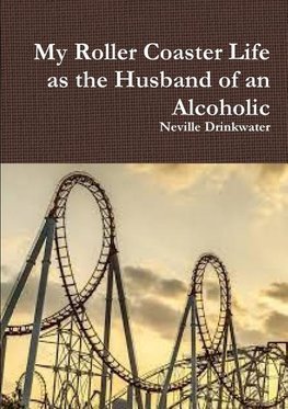 My Roller Coaster Life as the Husband of an Alcoholic