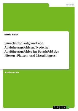 Bauschäden aufgrund von Ausführungsfehlern. Typische Ausführungsfehler im Berufsfeld des Fliesen-, Platten- und Mosaiklegers