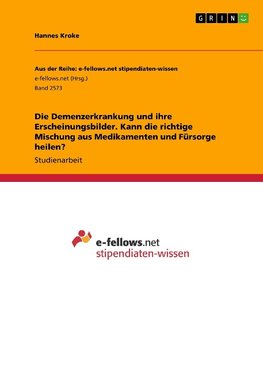 Die Demenzerkrankung und ihre Erscheinungsbilder. Kann die richtige Mischung aus Medikamenten und Fürsorge heilen?