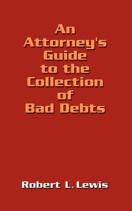 An Attorney's Guide to the Collection of Bad Debts