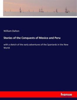 Stories of the Conquests of Mexico and Peru