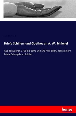 Briefe Schillers und Goethes an A. W. Schlegel