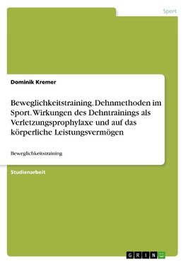 Beweglichkeitstraining. Dehnmethoden im Sport. Wirkungen des Dehntrainings als Verletzungsprophylaxe und auf das körperliche Leistungsvermögen