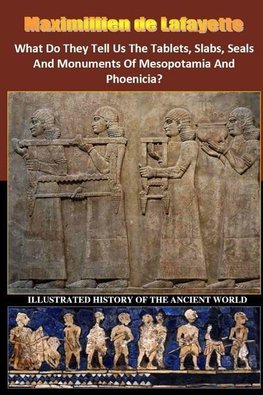 What Do They Tell Us The Tablets, Slabs, Seals And Monuments Of Mesopotamia And Phoenicia?