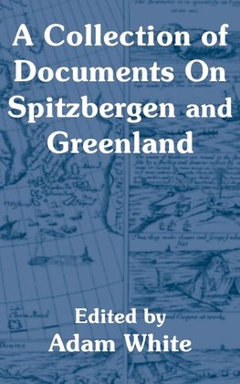 Collection of Documents On Spitzbergen and Greenland, A