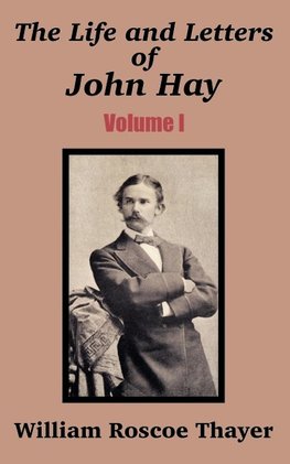 Life and Letters of John Hay (Volume I), The