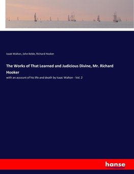 The Works of That Learned and Judicious Divine, Mr. Richard Hooker