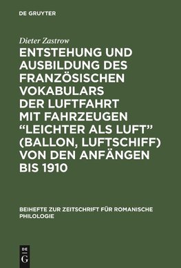 Entstehung und Ausbildung des französischen Vokabulars der Luftfahrt mit Fahrzeugen "leichter als Luft" (Ballon, Luftschiff) von den Anfängen bis 1910