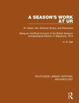 Hall, H: Season's Work at Ur, Al-'Ubaid, Abu Shahrain-Eridu-