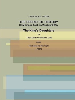 The Secret of History.  How Empire Took its Westward Way.  The King's Daughters or The Flight of David's Line. (1891)