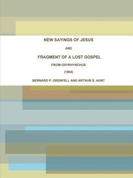 NEW SAYINGS OF JESUS AND FRAGMENT OF A LOST GOSPEL FROM OXYRHYNCHUS (1904)