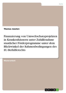 Finanzierung von Umweltschutzprojekten in Krankenhäusern unter Zuhilfenahme staatlicher Förderprogramme unter dem Blickwinkel der Rahmenbedingungen des EU-Beihilferechts