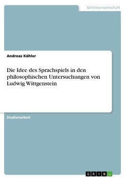 Die Idee des Sprachspiels in den philosophischen Untersuchungen von Ludwig Wittgenstein