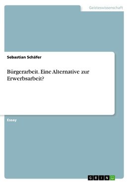 Bürgerarbeit. Eine Alternative zur Erwerbsarbeit?