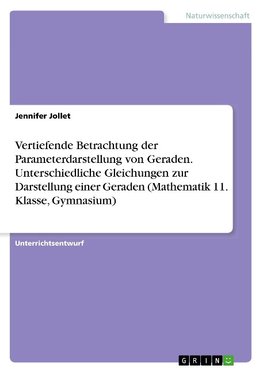 Vertiefende Betrachtung der Parameterdarstellung von Geraden. Unterschiedliche Gleichungen zur Darstellung einer Geraden (Mathematik 11. Klasse, Gymnasium)