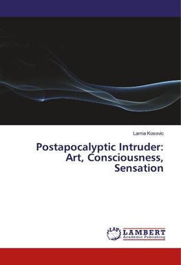 Postapocalyptic Intruder: Art, Consciousness, Sensation