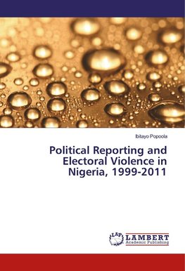 Political Reporting and Electoral Violence in Nigeria, 1999-2011