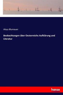 Beobachtungen über Oesterreichs Aufklärung und Literatur