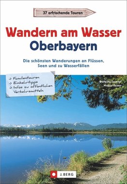 Wanderführer Oberbayern: Wandern am Wasser Oberbayern. Die schönsten Wanderungen an Flüssen, Seen und zu Wasserfällen. Touren in Wassernähe. Wanderwege an Bächen, Seen und Flüssen.