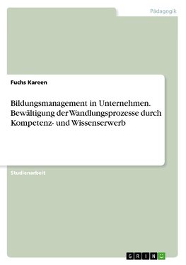 Bildungsmanagement in Unternehmen. Bewältigung der Wandlungsprozesse durch Kompetenz- und Wissenserwerb