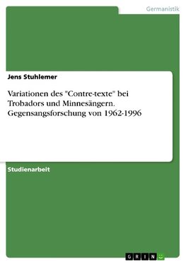 Variationen des "Contre-texte" bei Trobadors und Minnesängern. Gegensangsforschung von 1962-1996