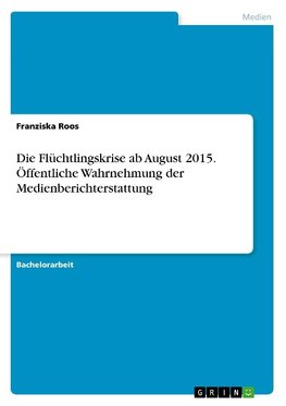 Die Flüchtlingskrise ab August 2015. Öffentliche Wahrnehmung der Medienberichterstattung