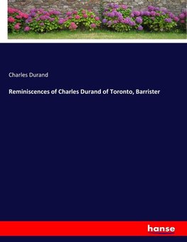 Reminiscences of Charles Durand of Toronto, Barrister